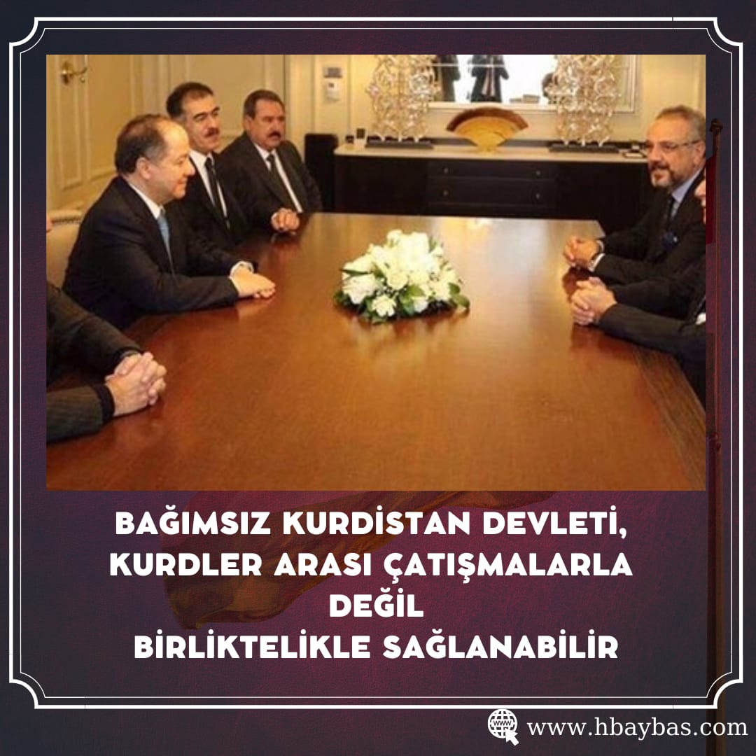 BAĞIMSIZ KURDİSTAN DEVLETİ, KURDLER ARASI ÇATIŞMALARLA DEĞİL BİRLİKTELİKLE SAĞLANABİLİR